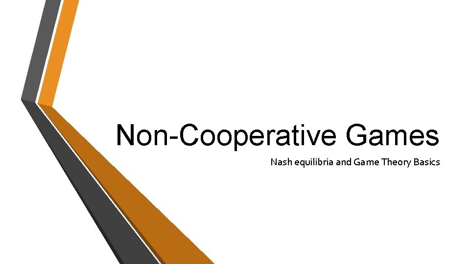 Non-Cooperative Games Nash equilibria and Game Theory Basics Non-Cooperative Games Nash equilibria and Game Theory Basics