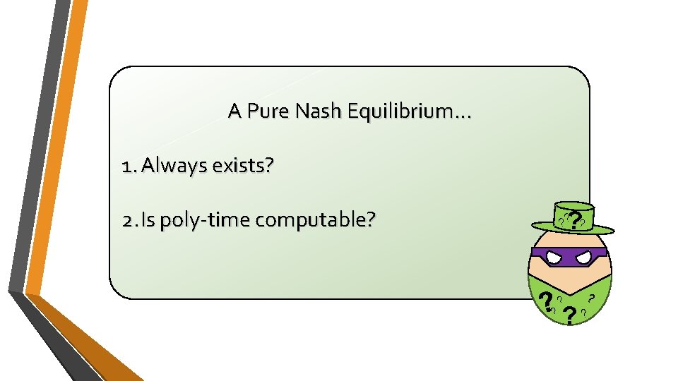 A Pure Nash Equilibrium… 1. Always exists? 2. Is poly-time computable? ? ? ? A Pure Nash Equilibrium… 1. Always exists? 2. Is poly-time computable? ? ? ?