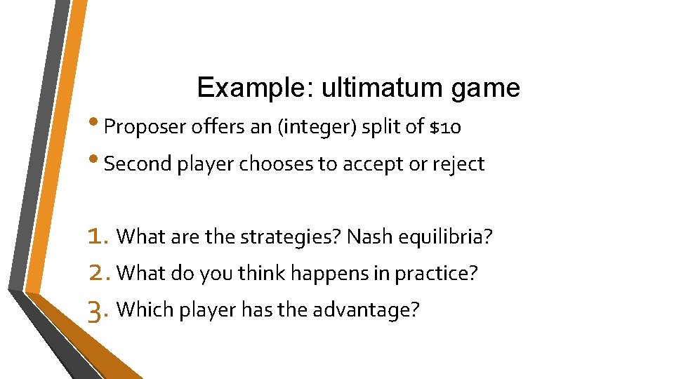Example: ultimatum game • Proposer offers an (integer) split of $10 • Second player Example: ultimatum game • Proposer offers an (integer) split of $10 • Second player