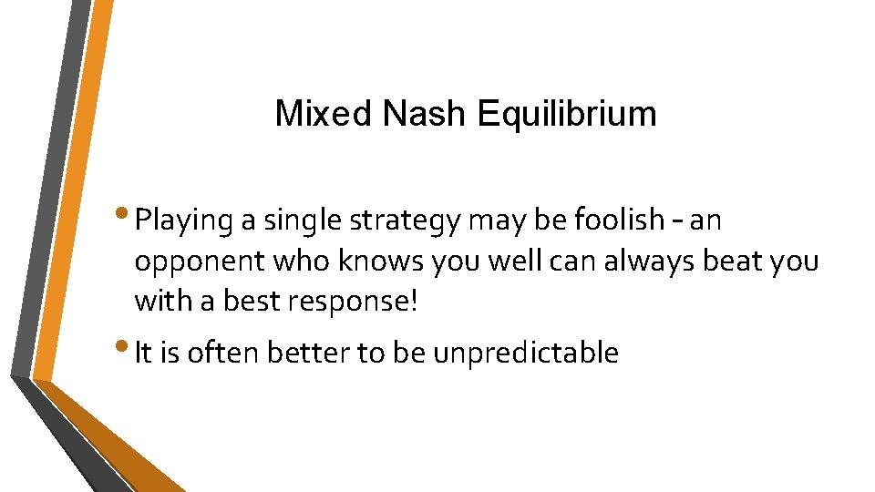 Mixed Nash Equilibrium • Playing a single strategy may be foolish – an opponent Mixed Nash Equilibrium • Playing a single strategy may be foolish – an opponent