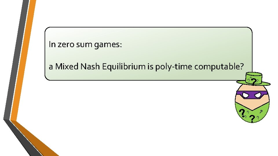 In zero sum games: a Mixed Nash Equilibrium is poly-time computable? ? ? ? In zero sum games: a Mixed Nash Equilibrium is poly-time computable? ? ? ?