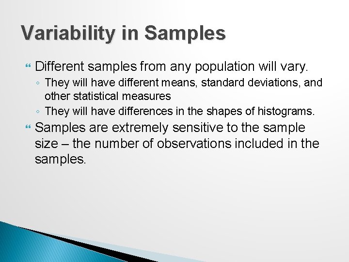 Variability in Samples Different samples from any population will vary. ◦ They will have