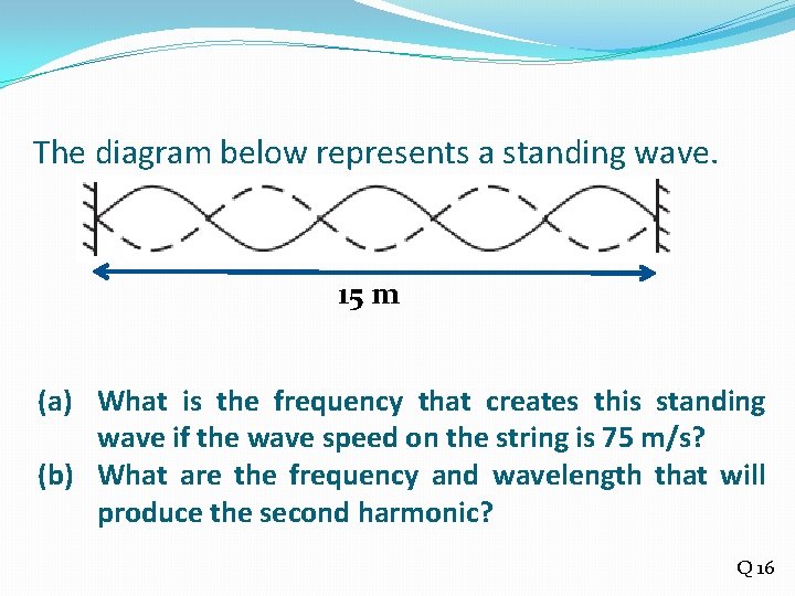 The diagram below represents a standing wave. 15 m (a) What is the frequency