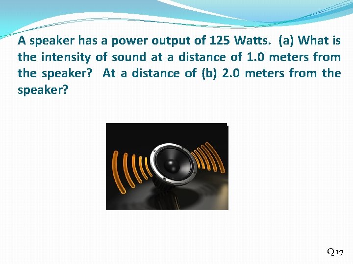 A speaker has a power output of 125 Watts. (a) What is the intensity