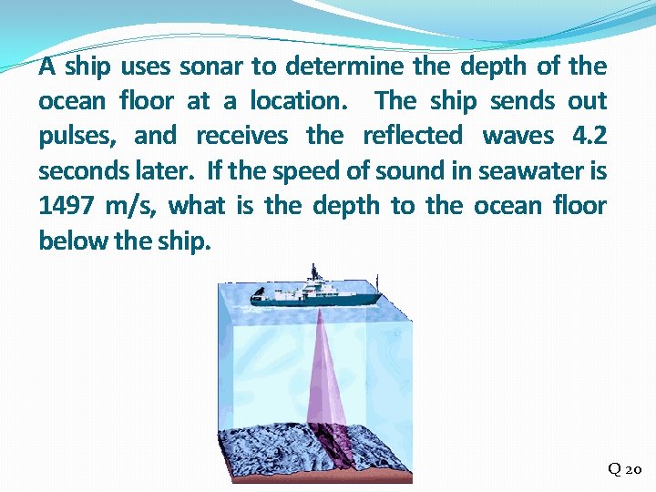 A ship uses sonar to determine the depth of the ocean floor at a
