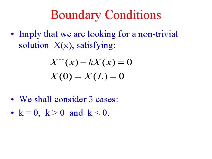 Boundary Conditions • Imply that we are looking for a non-trivial solution X(x), satisfying: