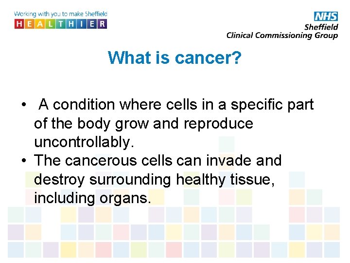 What is cancer? • A condition where cells in a specific part of the