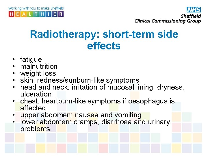 Radiotherapy: short-term side effects • • • fatigue malnutrition weight loss skin: redness/sunburn-like symptoms