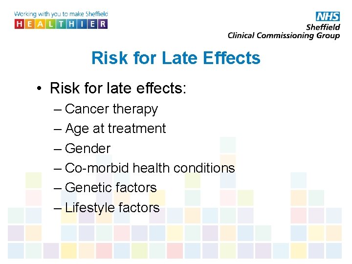 Risk for Late Effects • Risk for late effects: – Cancer therapy – Age