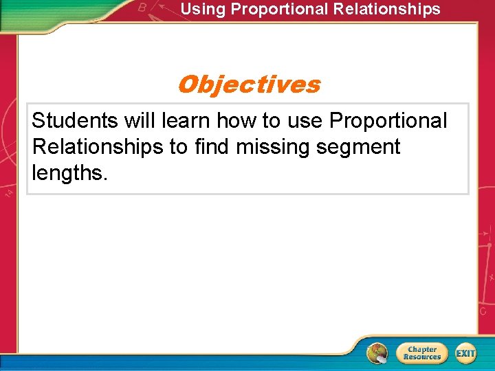 Using Proportional Relationships Objectives Students will learn how to use Proportional Relationships to find