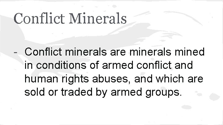 Conflict Minerals - Conflict minerals are minerals mined in conditions of armed conflict and