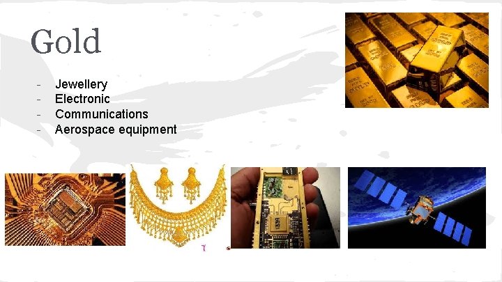 Gold - Jewellery Electronic Communications Aerospace equipment 