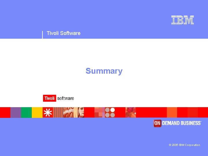 Tivoli Software Summary © 2005 IBM Corporation 