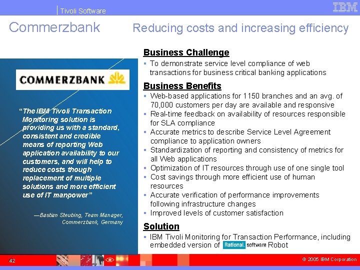 Tivoli Software Commerzbank Reducing costs and increasing efficiency Business Challenge § To demonstrate service