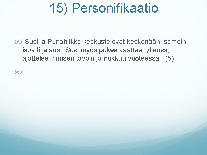 15) Personifikaatio ”Susi ja Punahilkka keskustelevat keskenään, samoin isoäiti ja susi. Susi myös pukee