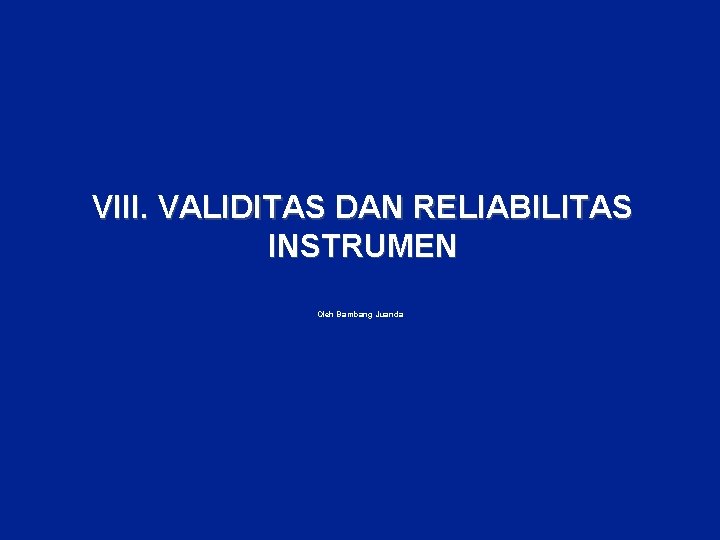 VIII. VALIDITAS DAN RELIABILITAS INSTRUMEN Oleh Bambang Juanda 