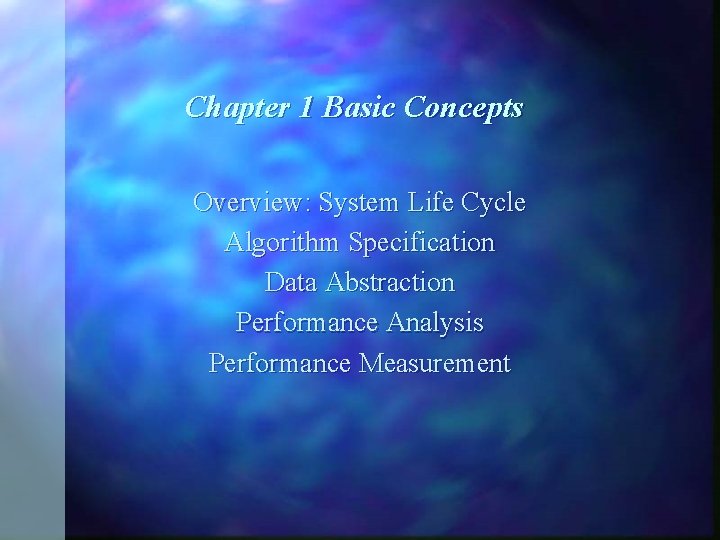 Chapter 1 Basic Concepts Overview: System Life Cycle Algorithm Specification Data Abstraction Performance Analysis
