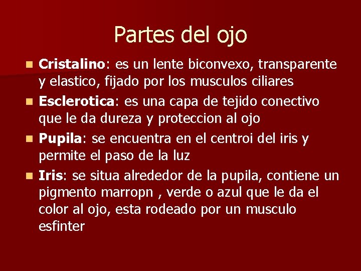 Partes del ojo Cristalino: es un lente biconvexo, transparente y elastico, fijado por los