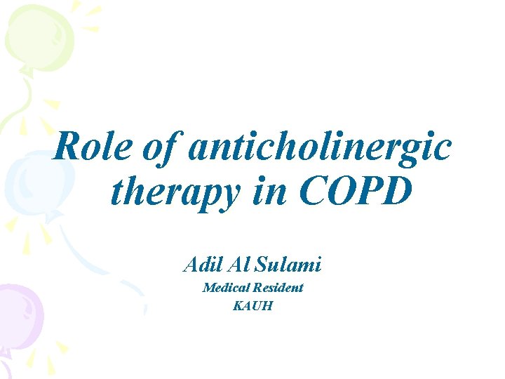Role of anticholinergic therapy in COPD Adil Al Sulami Medical Resident KAUH 