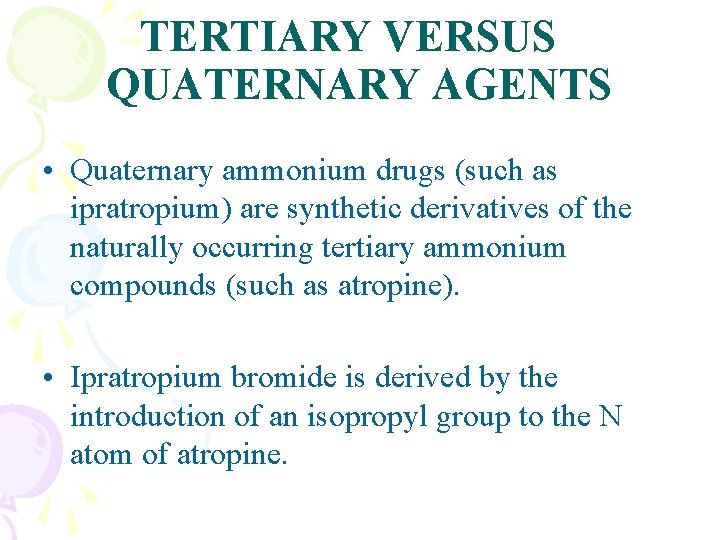 TERTIARY VERSUS QUATERNARY AGENTS • Quaternary ammonium drugs (such as ipratropium) are synthetic derivatives