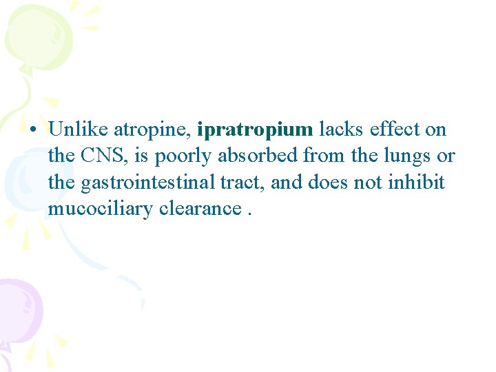  • Unlike atropine, ipratropium lacks effect on the CNS, is poorly absorbed from