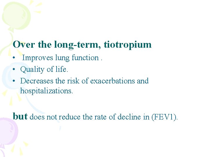 Over the long-term, tiotropium • Improves lung function. • Quality of life. • Decreases