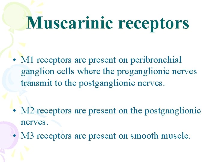 Muscarinic receptors • M 1 receptors are present on peribronchial ganglion cells where the