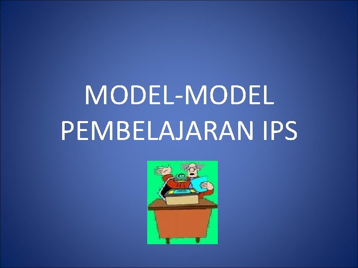 MODEL-MODEL PEMBELAJARAN IPS 