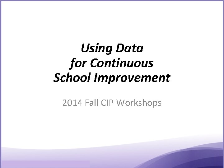 Using Data for Continuous School Improvement 2014 Fall