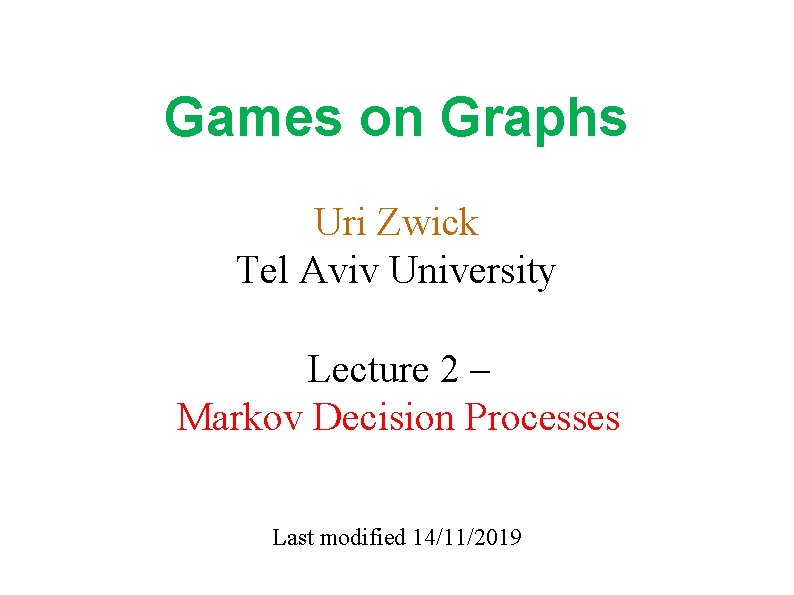 Games on Graphs Uri Zwick Tel Aviv University Lecture 2 – Markov Decision Processes