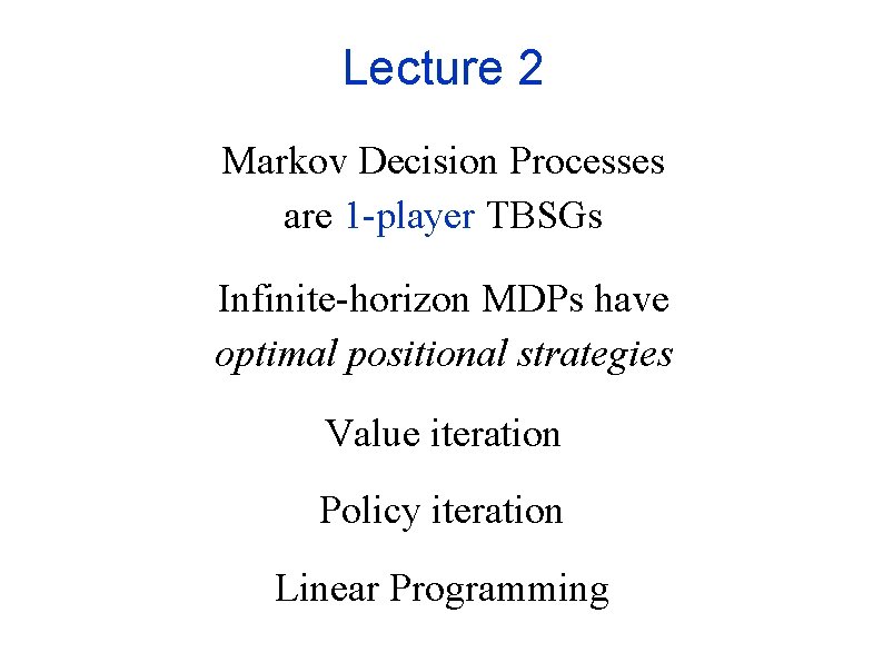 Lecture 2 Markov Decision Processes are 1 -player TBSGs Infinite-horizon MDPs have optimal positional