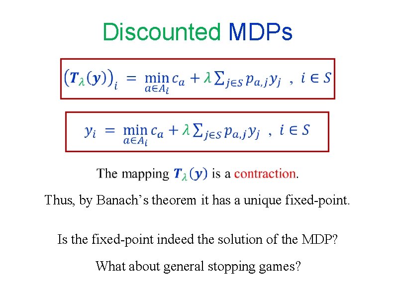 Discounted MDPs Thus, by Banach’s theorem it has a unique fixed-point. Is the fixed-point