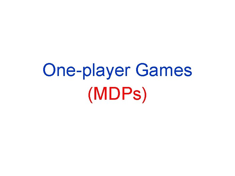 One-player Games (MDPs) 