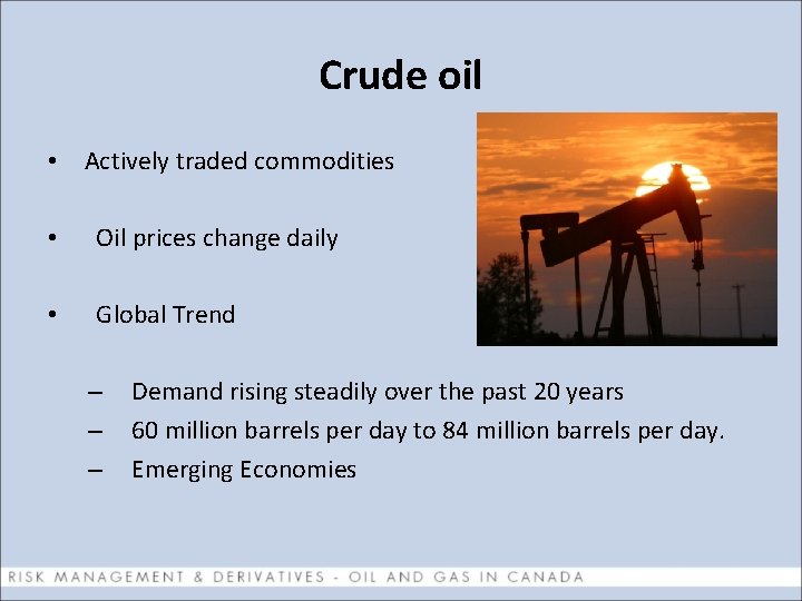 Crude oil • Actively traded commodities • Oil prices change daily • Global Trend