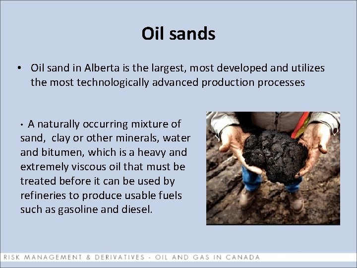 Oil sands • Oil sand in Alberta is the largest, most developed and utilizes