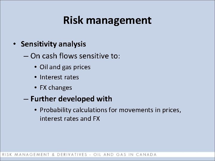 Risk management • Sensitivity analysis – On cash flows sensitive to: • Oil and