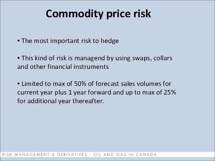 Commodity price risk • The most important risk to hedge • This kind of