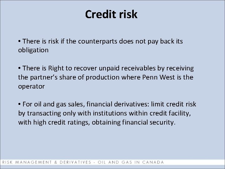 Credit risk • There is risk if the counterparts does not pay back its