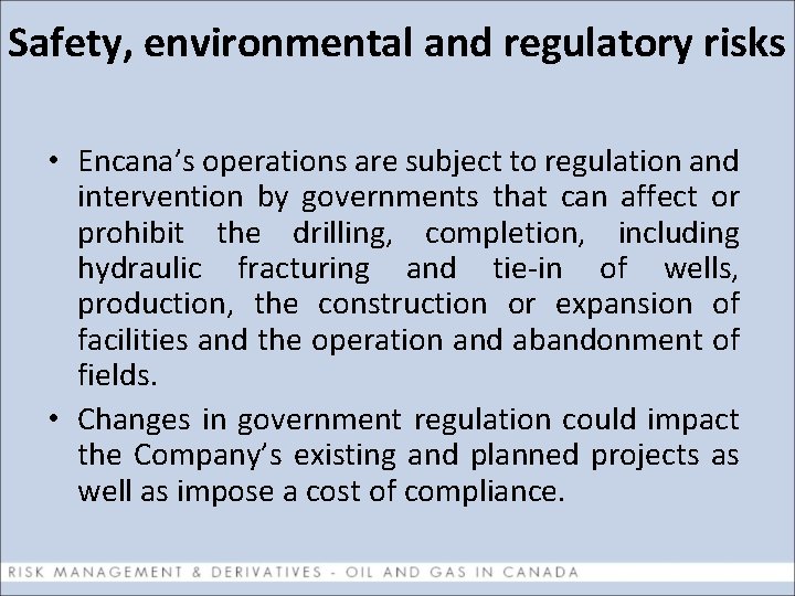 Safety, environmental and regulatory risks • Encana’s operations are subject to regulation and intervention