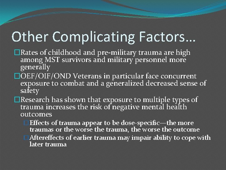 Other Complicating Factors… �Rates of childhood and pre-military trauma are high among MST survivors