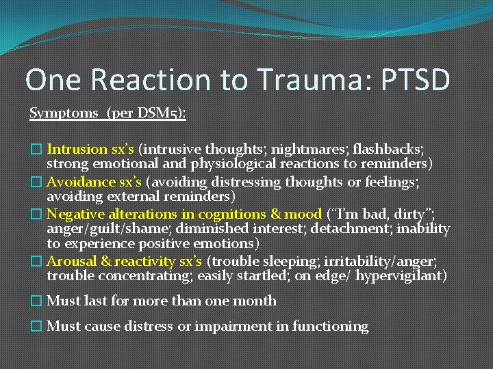 One Reaction to Trauma: PTSD Symptoms (per DSM 5): � Intrusion sx’s (intrusive thoughts;