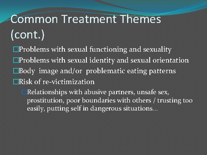 Common Treatment Themes (cont. ) �Problems with sexual functioning and sexuality �Problems with sexual