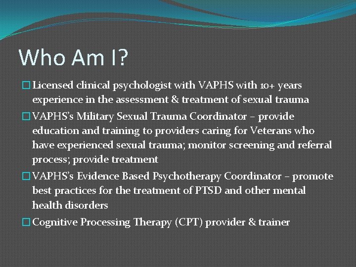 Who Am I? �Licensed clinical psychologist with VAPHS with 10+ years experience in the