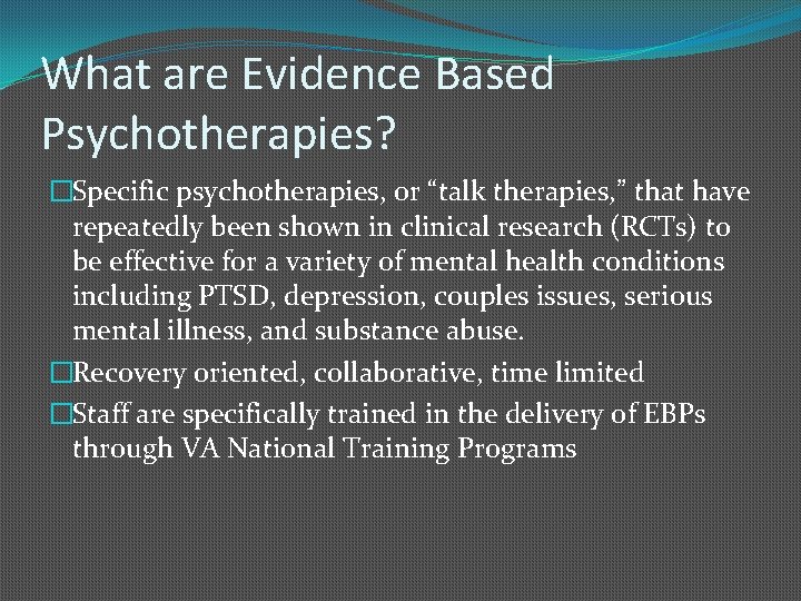 What are Evidence Based Psychotherapies? �Specific psychotherapies, or “talk therapies, ” that have repeatedly