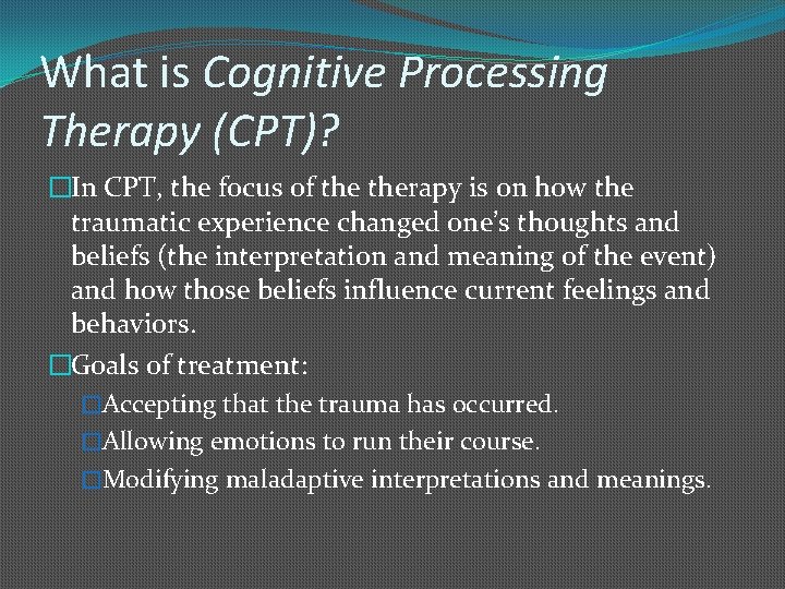 What is Cognitive Processing Therapy (CPT)? �In CPT, the focus of therapy is on