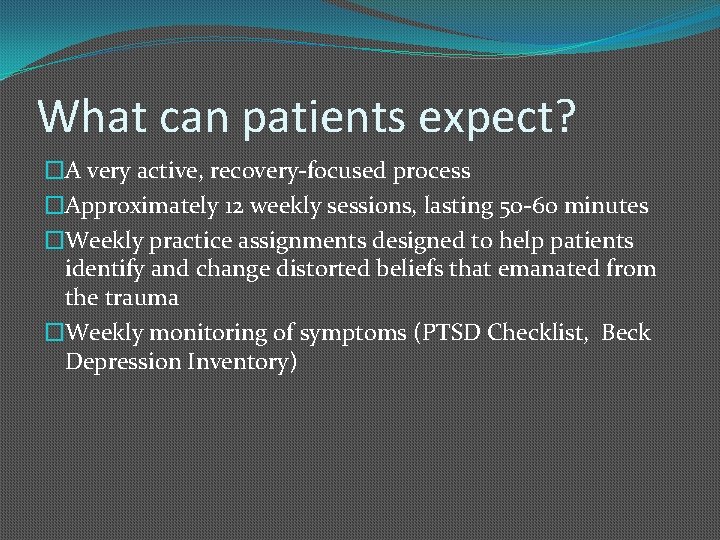 What can patients expect? �A very active, recovery-focused process �Approximately 12 weekly sessions, lasting