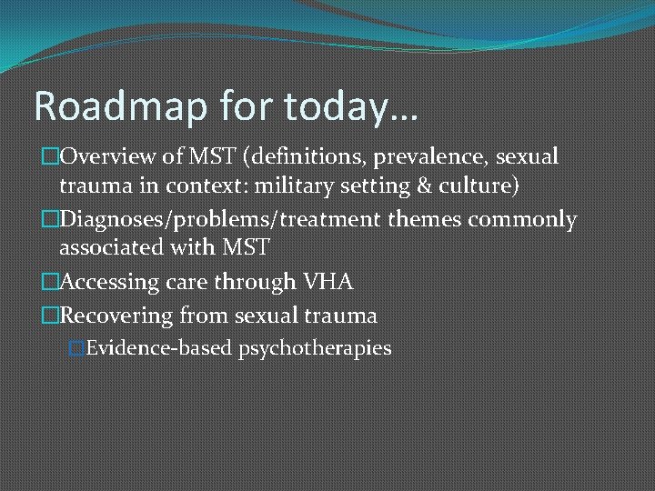 Roadmap for today… �Overview of MST (definitions, prevalence, sexual trauma in context: military setting