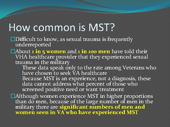 How common is MST? �Difficult to know, as sexual trauma is frequently underreported �About