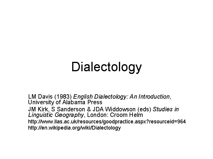 Dialectology LM Davis (1983) English Dialectology: An Introduction, University of Alabama Press JM Kirk,