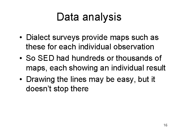 Data analysis • Dialect surveys provide maps such as these for each individual observation